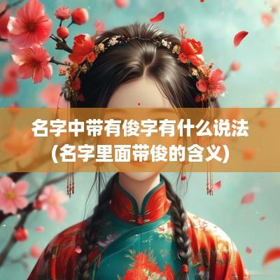 名字中带有俊字有什么说法(名字里面带俊的含义)