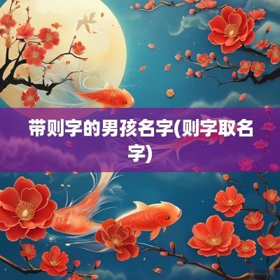 带则字的男孩名字(则字取名字)