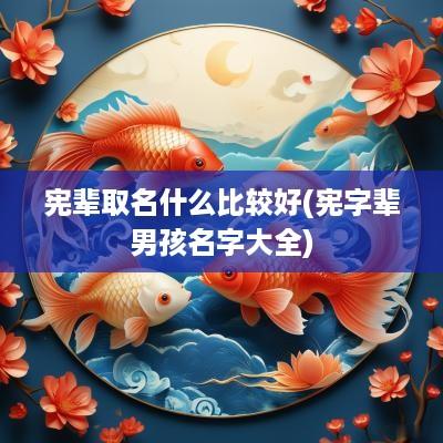 宪辈取名什么比较好(宪字辈男孩名字大全)