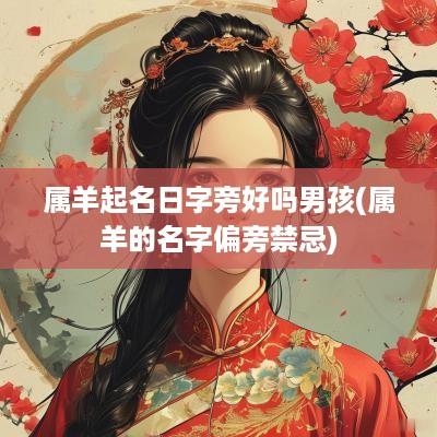 属羊起名日字旁好吗男孩(属羊的名字偏旁禁忌)
