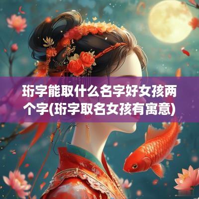 珩字能取什么名字好女孩两个字(珩字取名女孩有寓意)