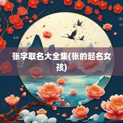 张字取名大全集(张的起名女孩)