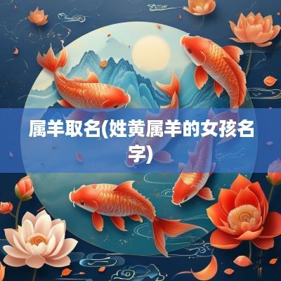 属羊取名(姓黄属羊的女孩名字)
