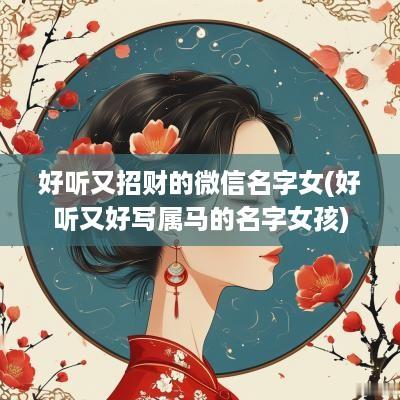 好听又招财的微信名字女(好听又好写属马的名字女孩)