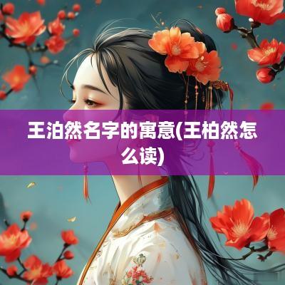 王泊然名字的寓意(王柏然怎么读)