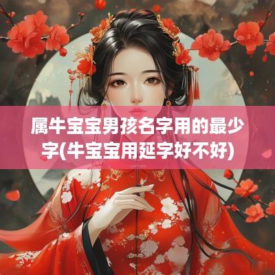 属牛宝宝男孩名字用的最少字(牛宝宝用延字好不好)