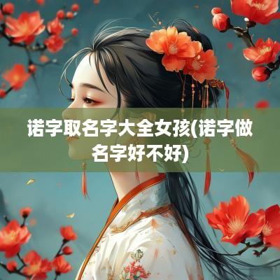 诺字取名字大全女孩(诺字做名字好不好)