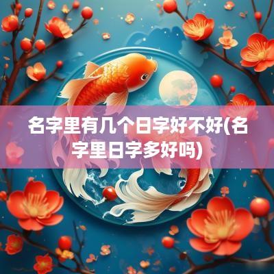 名字里有几个日字好不好(名字里日字多好吗)