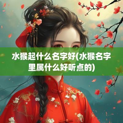 水猴起什么名字好(水猴名字里属什么好听点的)