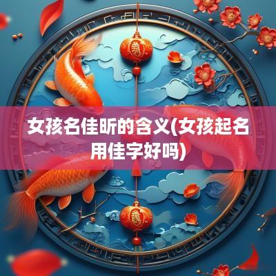 女孩名佳昕的含义(女孩起名用佳字好吗)