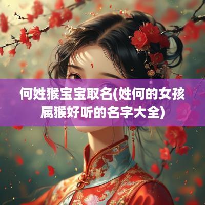 何姓猴宝宝取名(姓何的女孩属猴好听的名字大全)