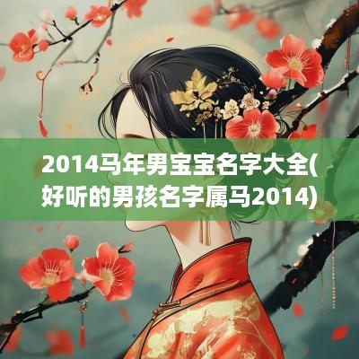 2014马年男宝宝名字大全(好听的男孩名字属马2014)