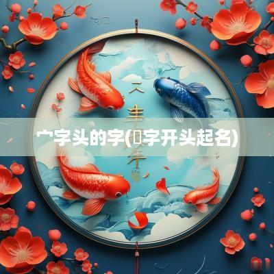 宀字头的字(莯字开头起名)