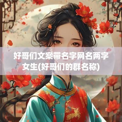 好哥们文案带名字网名两字女生(好哥们的群名称)