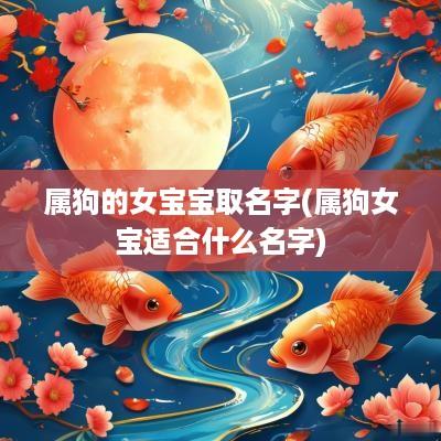 属狗的女宝宝取名字(属狗女宝适合什么名字)
