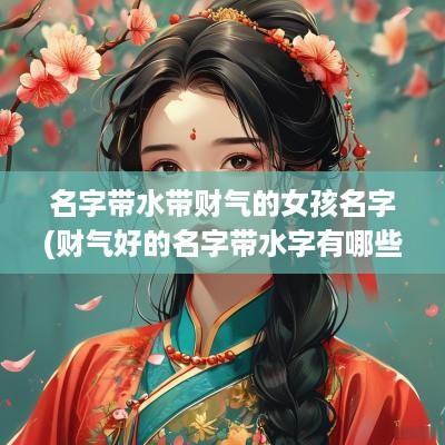 名字带水带财气的女孩名字(财气好的名字带水字有哪些)