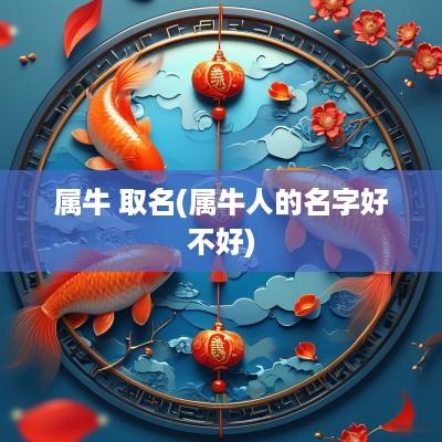 属牛 取名(属牛人的名字好不好)
