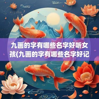 九画的字有哪些名字好听女孩(九画的字有哪些名字好记)