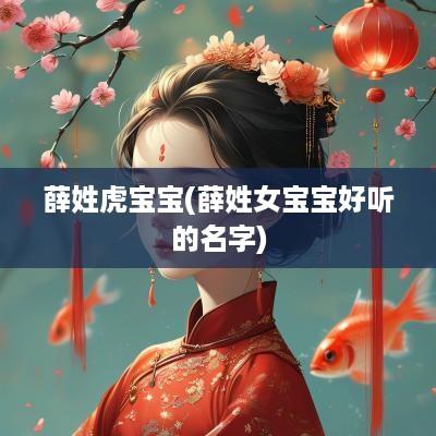 薛姓虎宝宝(薛姓女宝宝好听的名字)