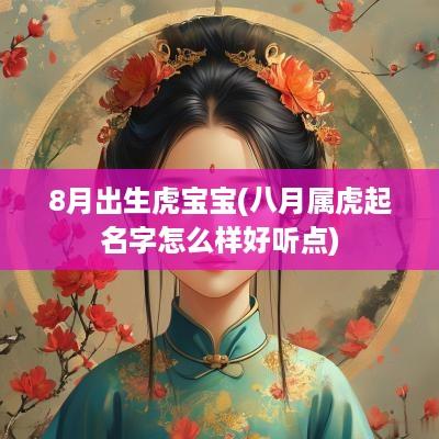 8月出生虎宝宝(八月属虎起名字怎么样好听点)