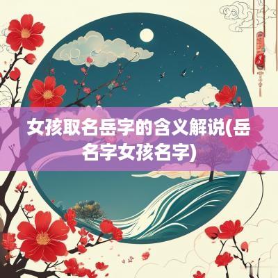 女孩取名岳字的含义解说(岳名字女孩名字)