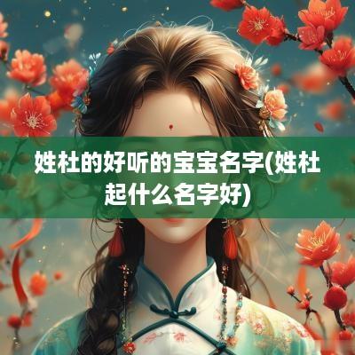 姓杜的好听的宝宝名字(姓杜起什么名字好)