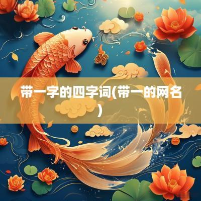 带一字的四字词(带一的网名)