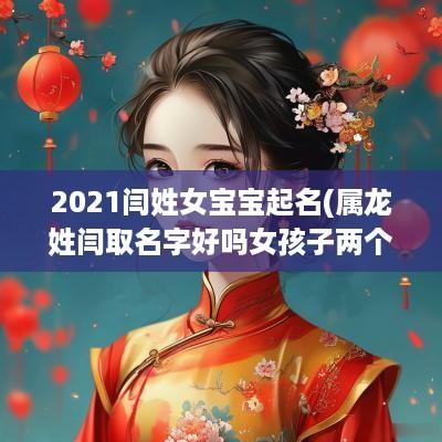 2025闫姓女宝宝起名(属龙姓闫取名字好吗女孩子两个字)