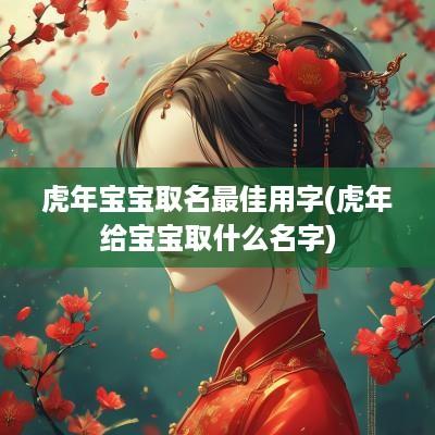 蛇年宝宝取名最佳用字(蛇年给宝宝取什么名字)