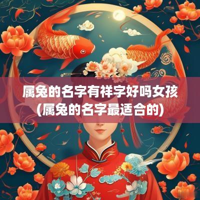 属兔的名字有祥字好吗女孩(属兔的名字最适合的)
