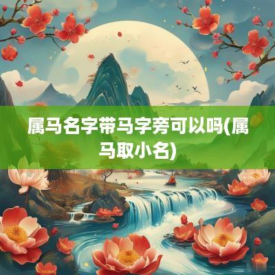 属马名字带马字旁可以吗(属马取小名)