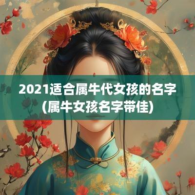 2025适合属牛代女孩的名字(属牛女孩名字带佳)