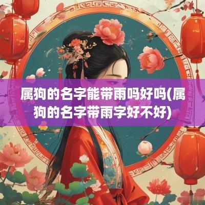 属狗的名字能带雨吗好吗(属狗的名字带雨字好不好)