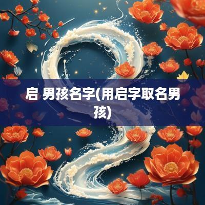 启 男孩名字(用启字取名男孩)