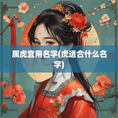 属虎宜用名字(虎适合什么名字)