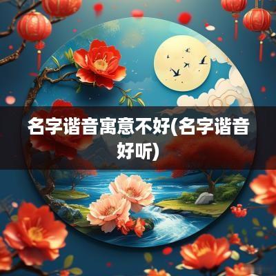 名字谐音寓意不好(名字谐音好听)