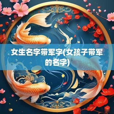 女生名字带军字(女孩子带军的名字)