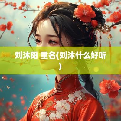 刘沐阳 重名(刘沐什么好听)