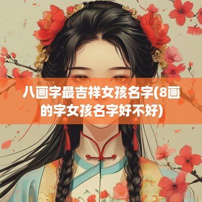 八画字最吉祥女孩名字(8画的字女孩名字好不好)