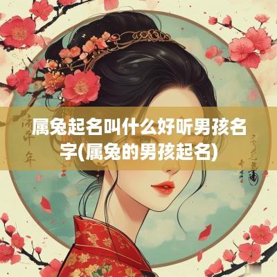 属兔起名叫什么好听男孩名字(属兔的男孩起名)