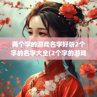 两个字的游戏名字好听2个字的名字大全(2个字的游戏名字大全)