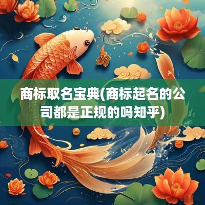 商标取名宝典(商标起名的公司都是正规的吗知乎)