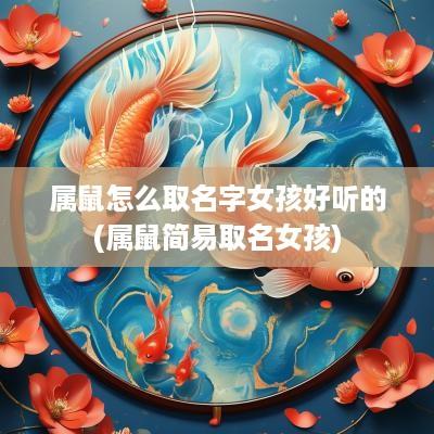 属鼠怎么取名字女孩好听的(属鼠简易取名女孩)
