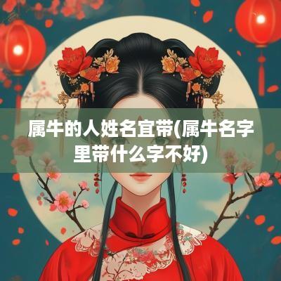 属牛的人姓名宜带(属牛名字里带什么字不好)