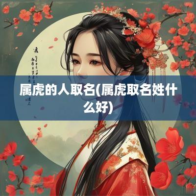 属虎的人取名(属虎取名姓什么好)