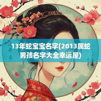 13年蛇宝宝名字(2013属蛇男孩名字大全幸运屋)