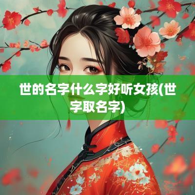 世的名字什么字好听女孩(世字取名字)
