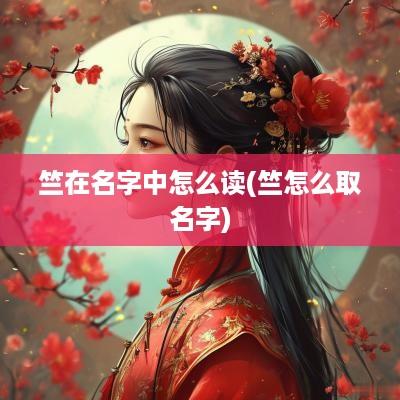 竺在名字中怎么读(竺怎么取名字)
