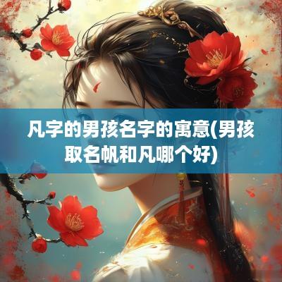 凡字的男孩名字的寓意(男孩取名帆和凡哪个好)