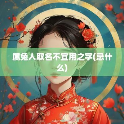 属兔人取名不宜用之字(忌什么)